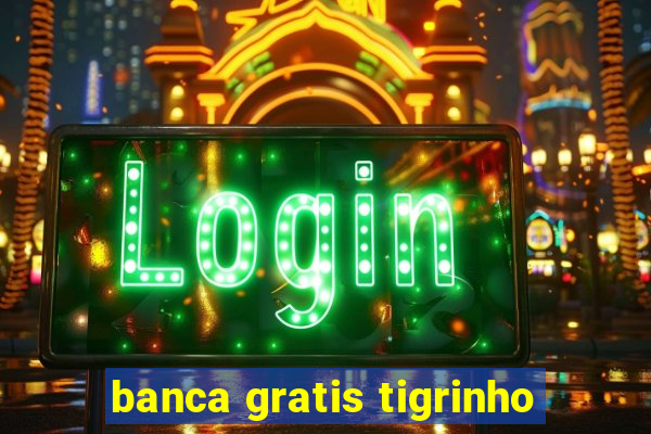 banca gratis tigrinho